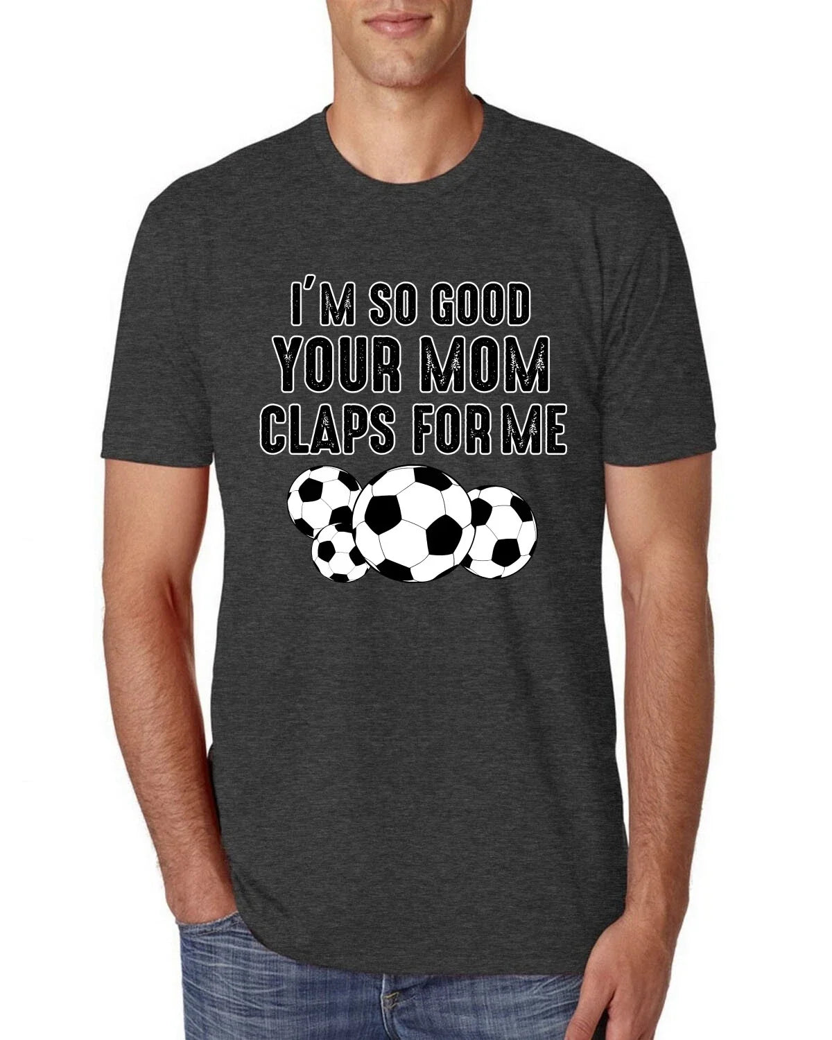 Im So Good Your Mom Claps For Me Soccer Humor Men Premium Tri Blend Tshirt Unisex , , , Long Sleeve Tee