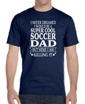 I Never Dreamed I'D Be A... Soccer Dad... - Unisex Shirt - Soccer Dad Gift Unisex , , , Long Sleeve Tee