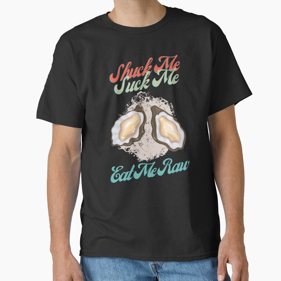 Funny Oyster Lover Shuck Me Suck Me Eat Me Raw by weirdrelatives