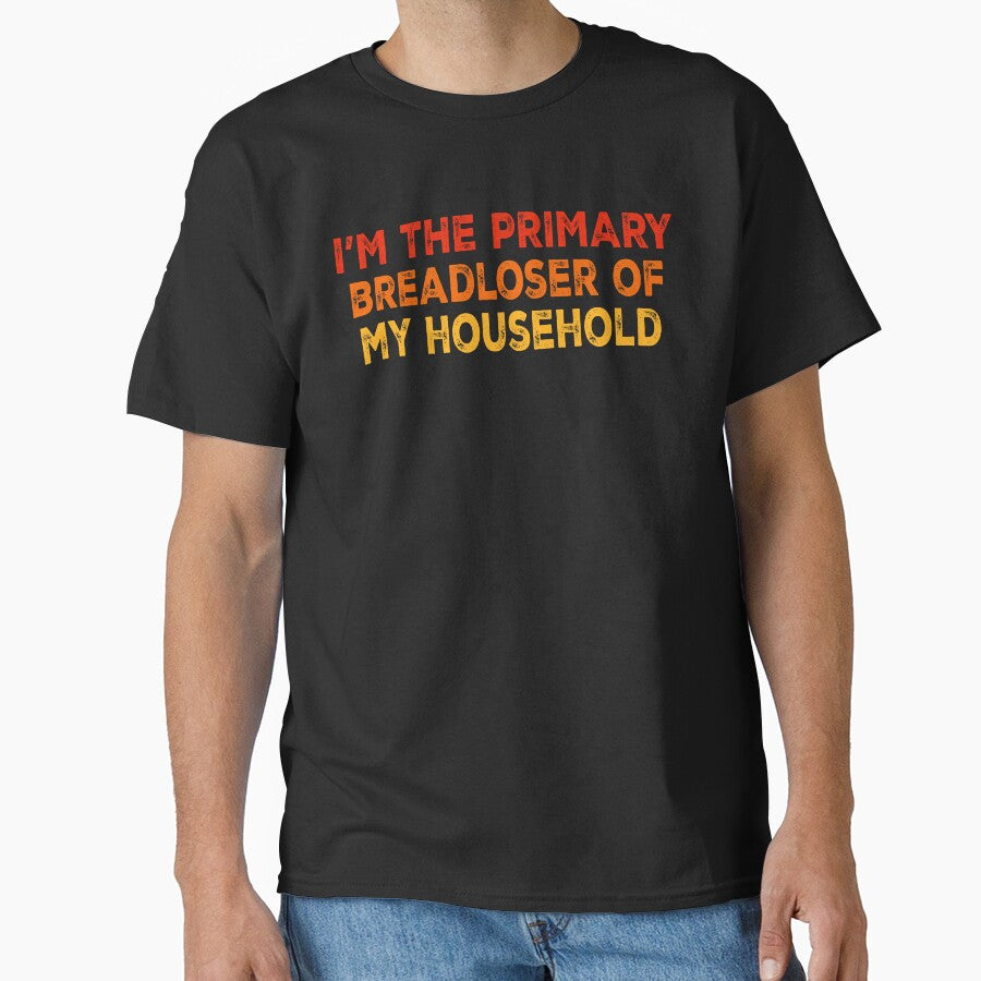 I'm The Primary Breadloser of My Household, Funny Work T-Shirt by PrintItStudio
