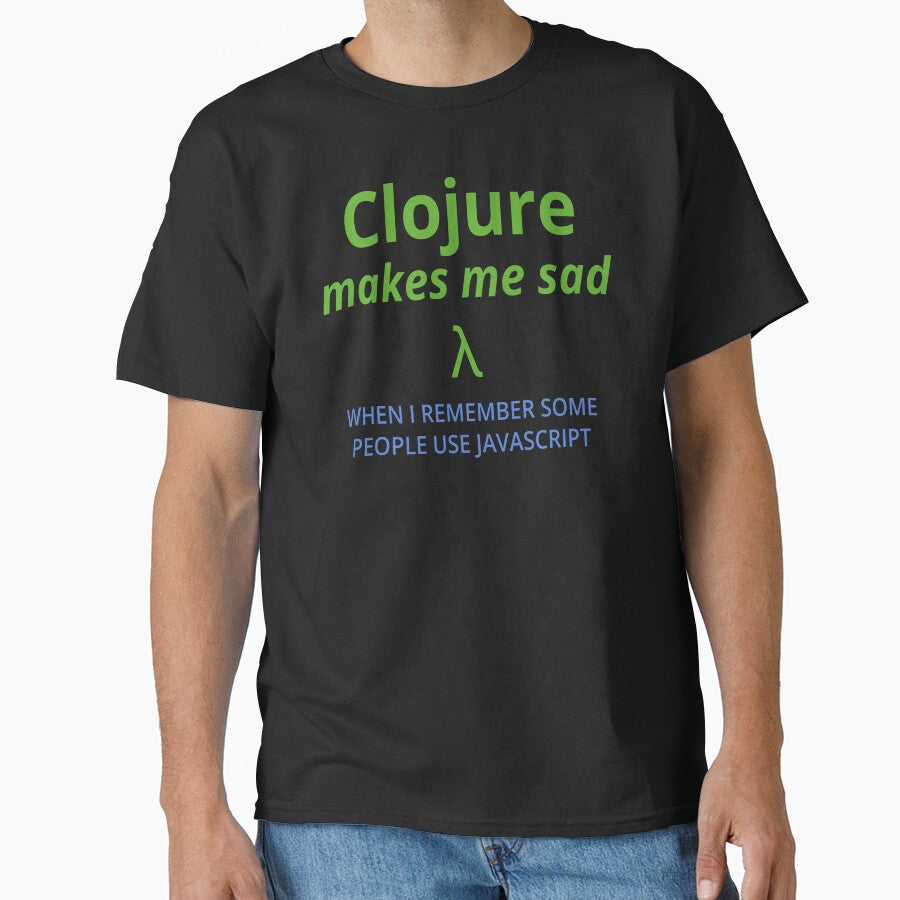 Clojure Makes Me Sad (when I remember some people use javascript) (color text) by Kendall Anderson