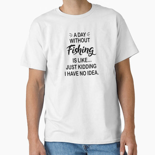 A Day Without Fishing Is Like Just Kidding - Funny Fishing Lover by Watsonarts