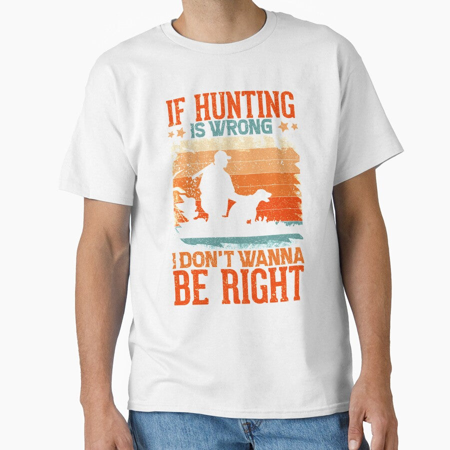 If hunting is wrong I don't wanna be right by crazy merchs