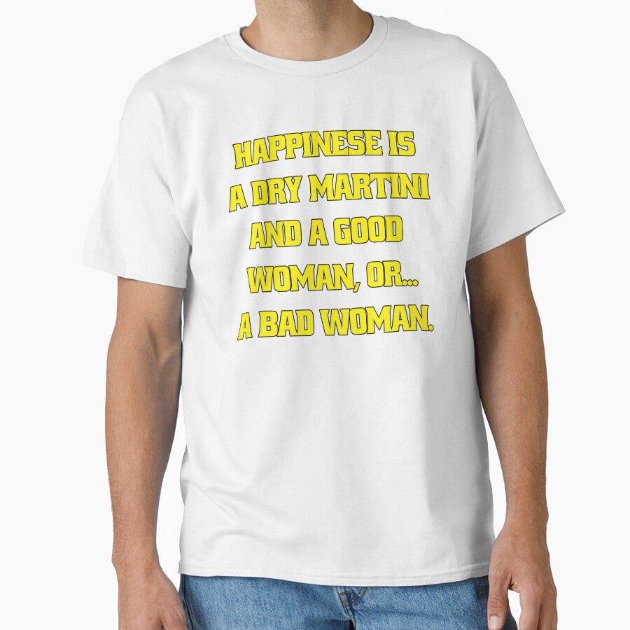 Funny Sarcastic Humor Happiness Is A Dry Martini And A Good Woman… Or A Bad Woman by fantasticdesign