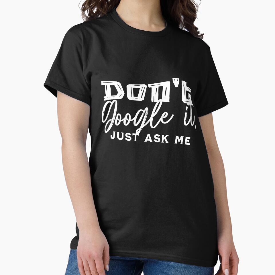“Don’t Google it, just ask me” T-shirt by PanwarTees