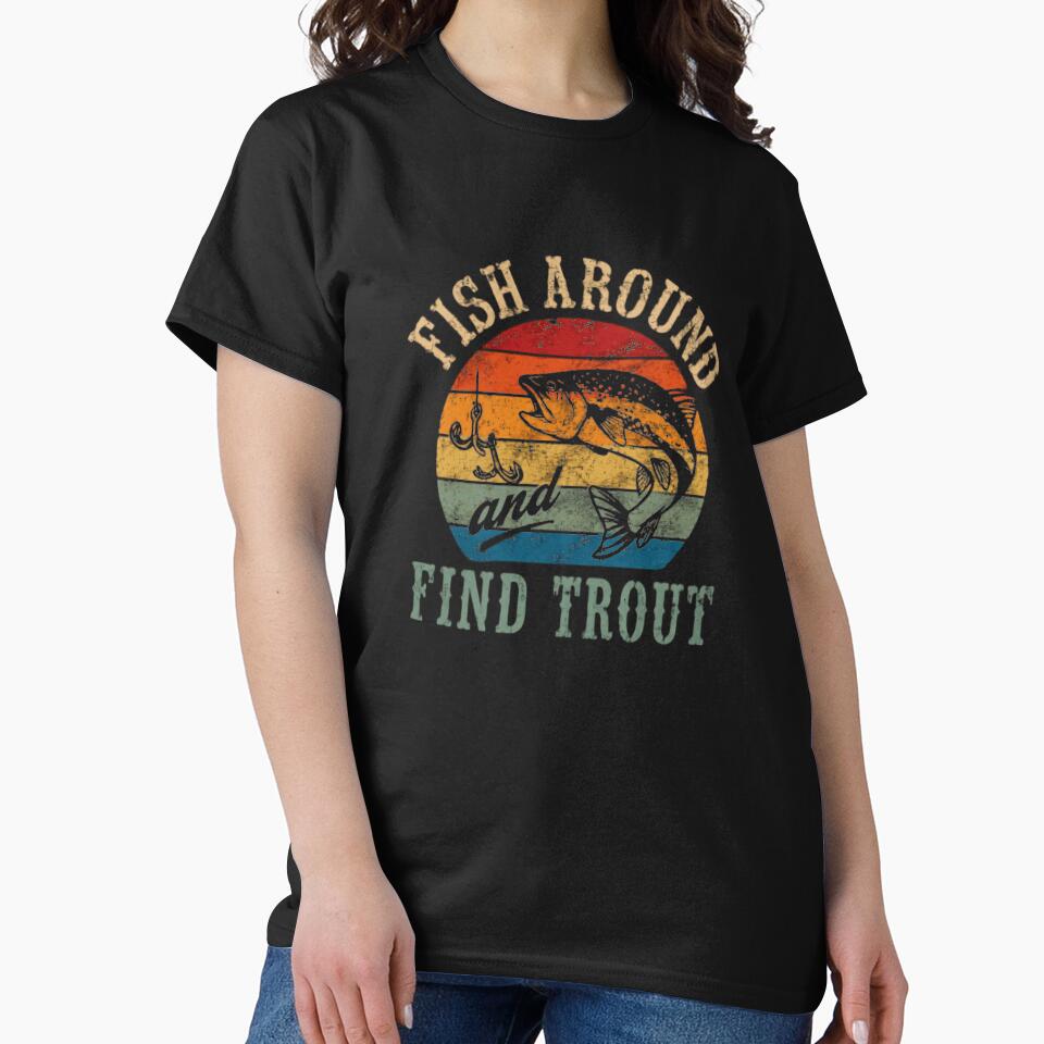Fish Around Find Trout Fishing Angler Fisherman Enthusiast by HumansStuck12