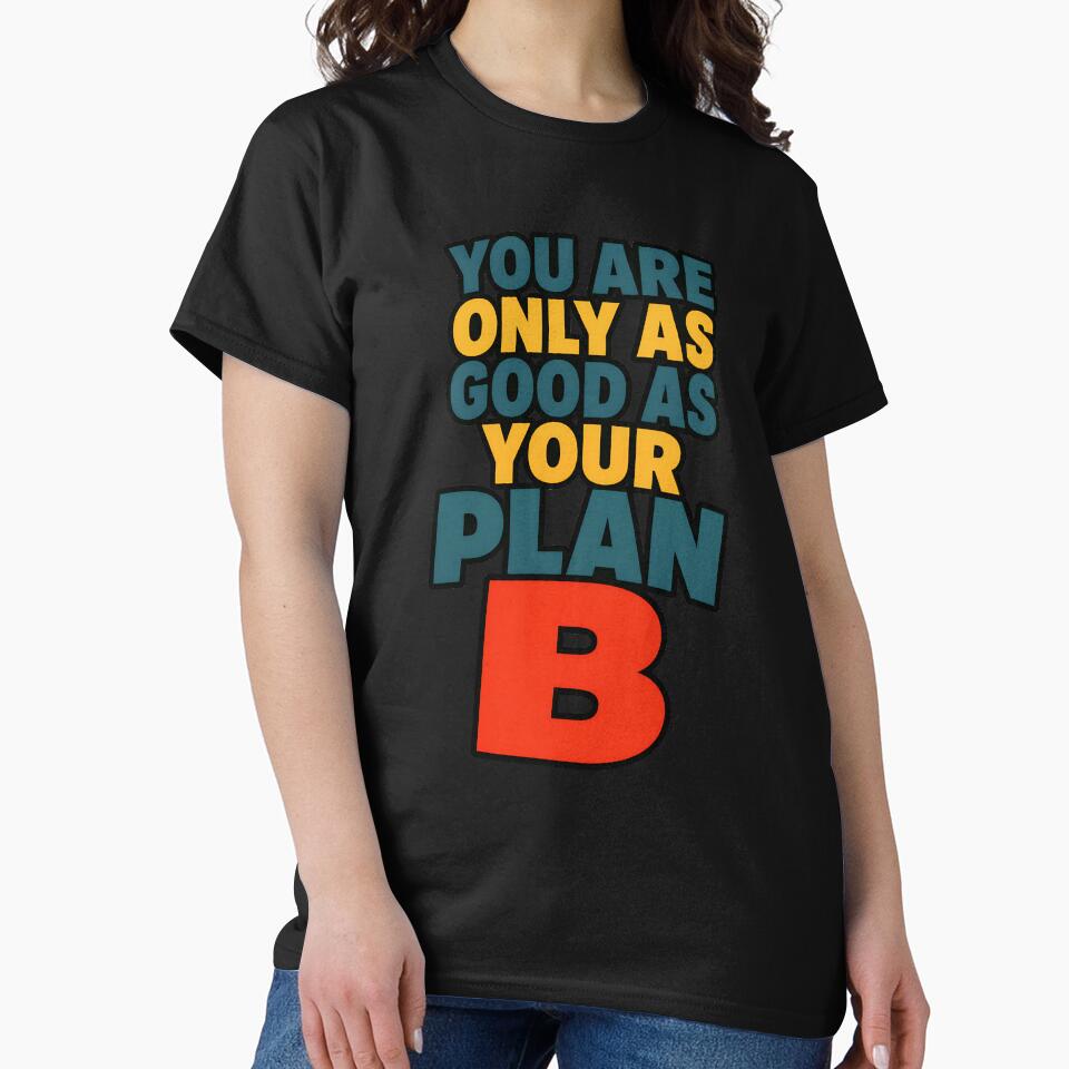 You Are Only As Good As Your Plan B Funny Motivation Design by TeeTimeTreasure