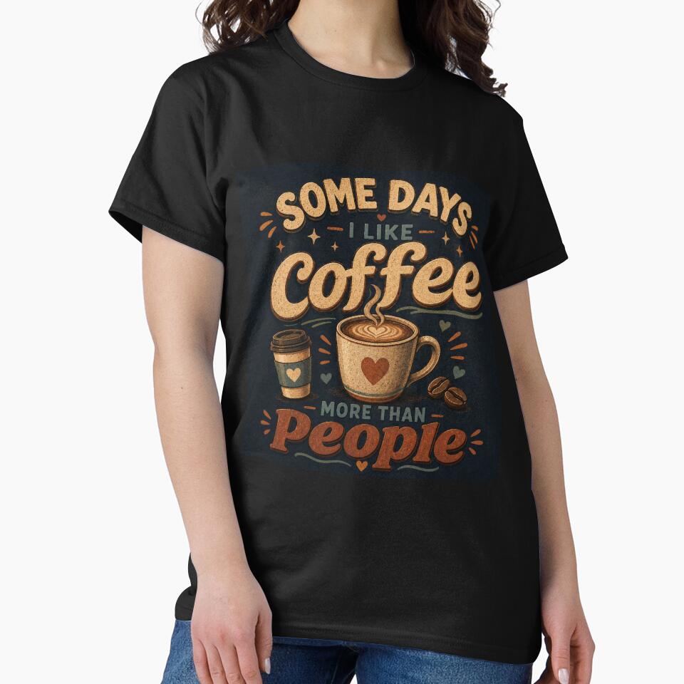 Sometimes I like coffee more than people by Swanny's Custom T-shirt and Gift Designs