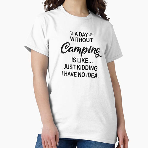 A Day Without Camping Is Like Just Kidding - Funny Camping Lover by Watsonarts