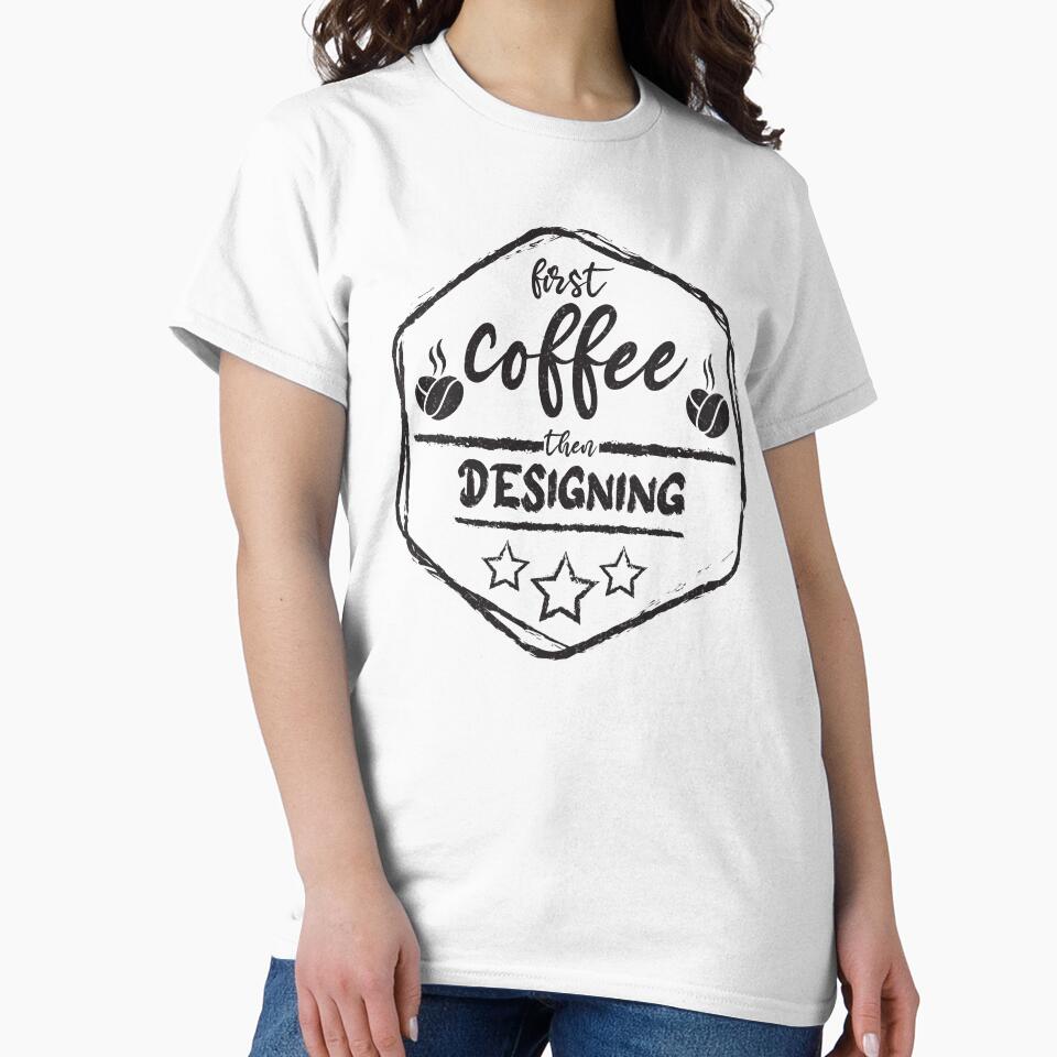First Coffee Then designing - Funny designing quote gift idea For Men and Women by Mmmm3344