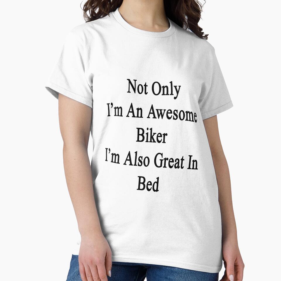 Not Only I'm An Awesome Biker I'm Also Great In Bed by supernova23