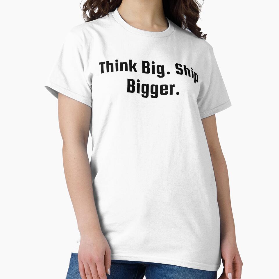 Think Big. Ship Bigger. by Ninjacatoff