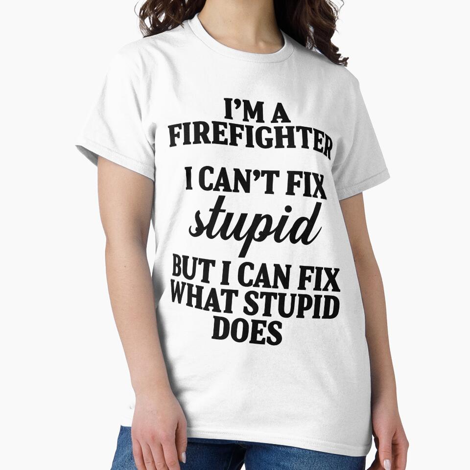 I'm a fire fighter I can't fix stupid but I can fix what stupid does. by allarddavid