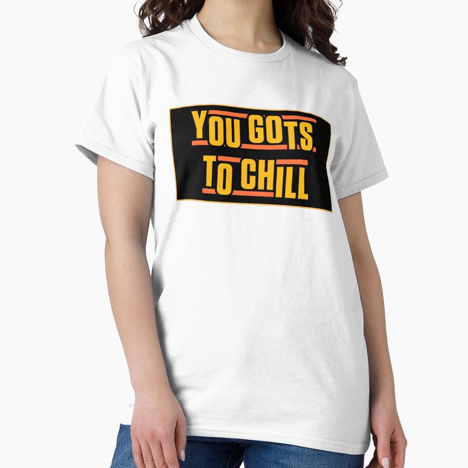 You Gots to Chill – Classic Hip Hop Quote Design by MusicFanTees