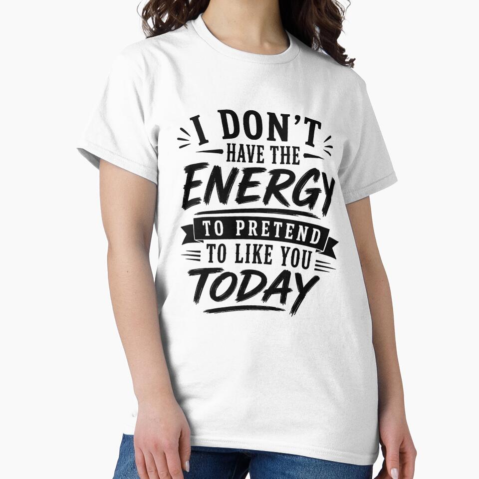I don’t have the energy to pretend to like you today. by BlueBerry45