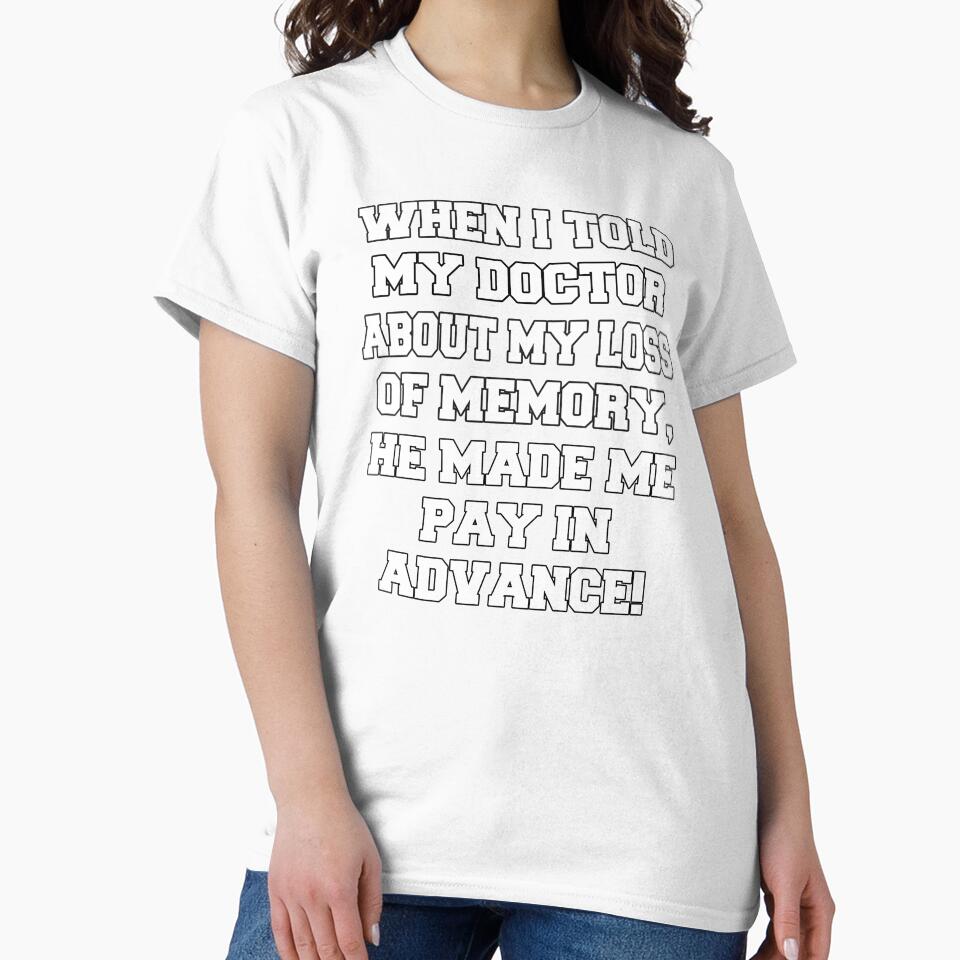 Funny Sarcastic Humor When I Told My Doctor About My Loss Of Memory by fantasticdesign
