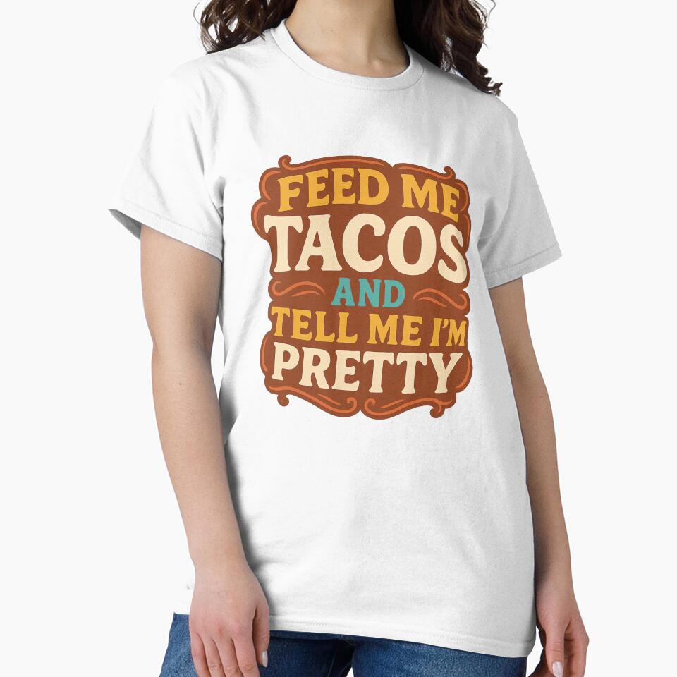 Feed Me Tacos and Tell Me I’m Pretty – Funny Foodie Quote Design by veinmerch