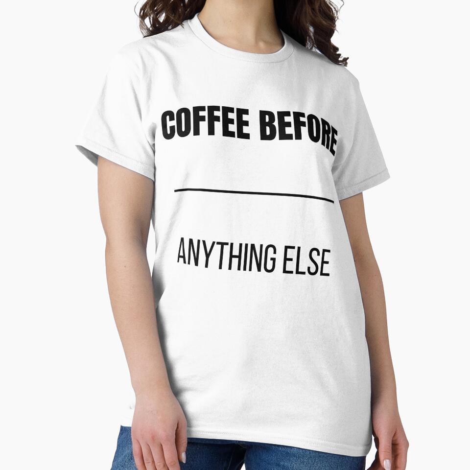 Coffee Before Anything Else Funny Coffee Lover Priority T-Shirt by VioletCreatives