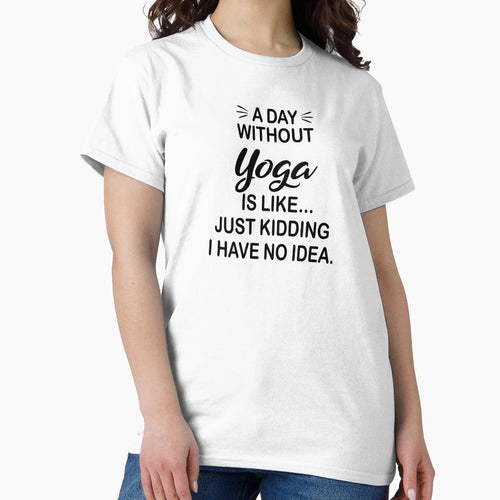 A Day Without Yoga Is Like Just Kidding - Funny Yoga Lover by Watsonarts