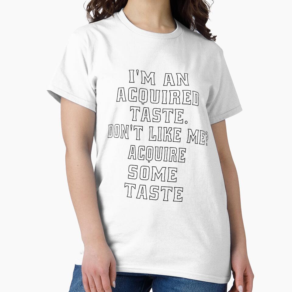 Funny Sarcastic Humor I’m An Acquired Taste. Don’t Like Me? by fantasticdesign