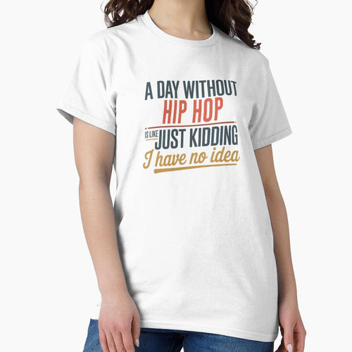 A Day Without Hip Hop Is Like Just Kidding - Cool & Funny Hip Hop Lover by Watsonarts