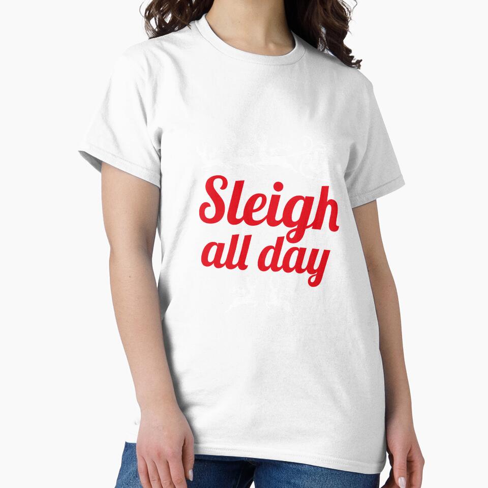 Sleigh All Day Christmas T-Shirt by AllStarMerch
