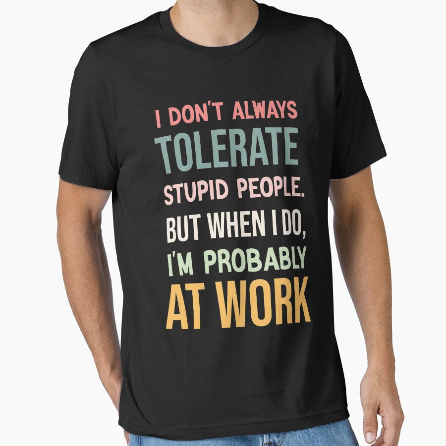 I Don't Always Tolerate Stupid People- funny work by BeSerious1