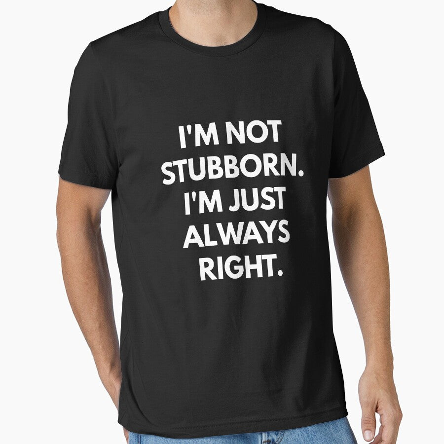 I'm Not Stubborn I'm Just Always Right t-shirt by coffeeandwine