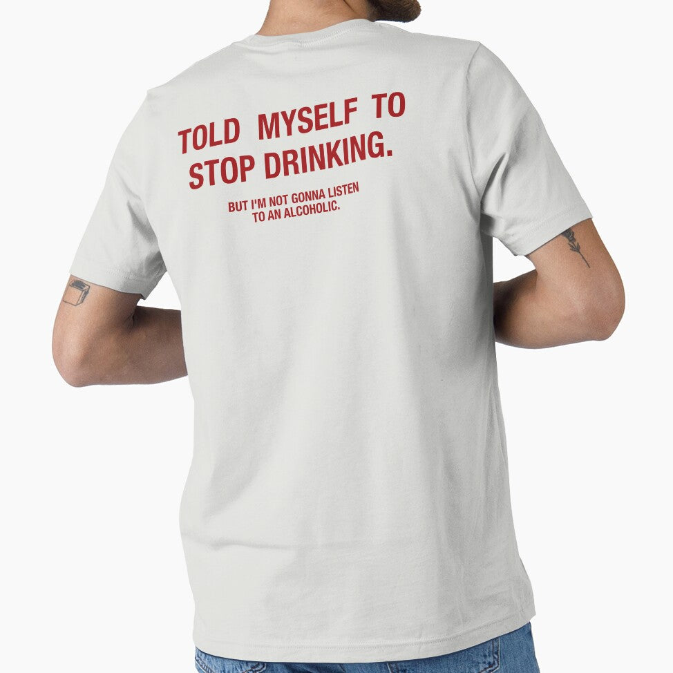 Told myself to stop drinking. But i'm not gonna listen to an alcoholic. Funny Typography Shirt by Simoss01