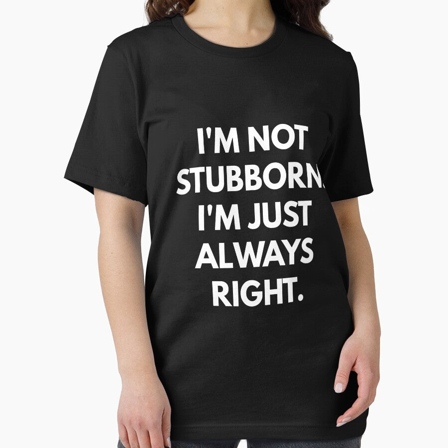 I'm Not Stubborn I'm Just Always Right t-shirt by coffeeandwine