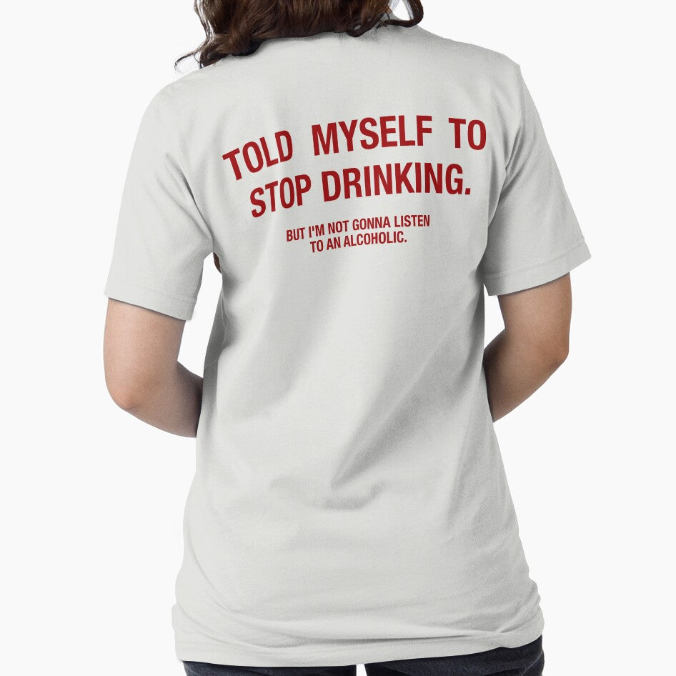 Told myself to stop drinking. But i'm not gonna listen to an alcoholic. Funny Typography Shirt by Simoss01