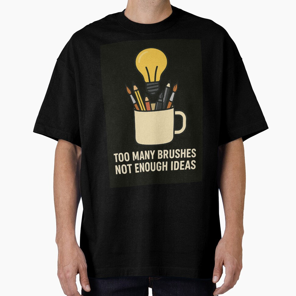 Too Many Brushes, Not Enough Ideas – Artist Life T-Shirt by PourtionOfArt