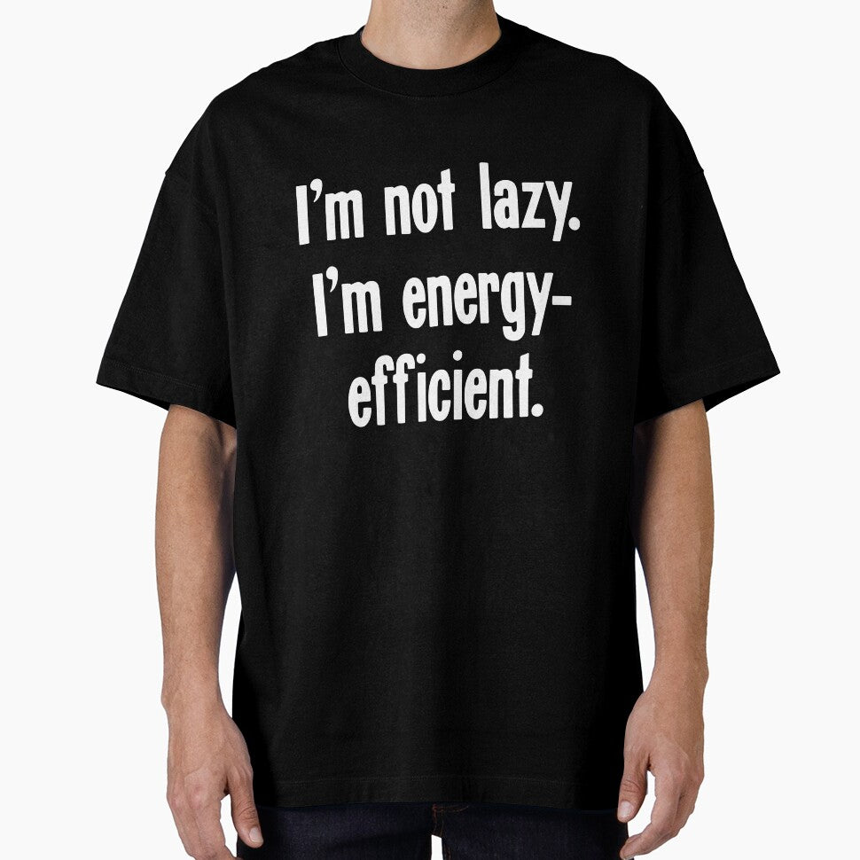 I'm Not Lazy. I'm Energy-Efficient. by Good-Looking Corpse