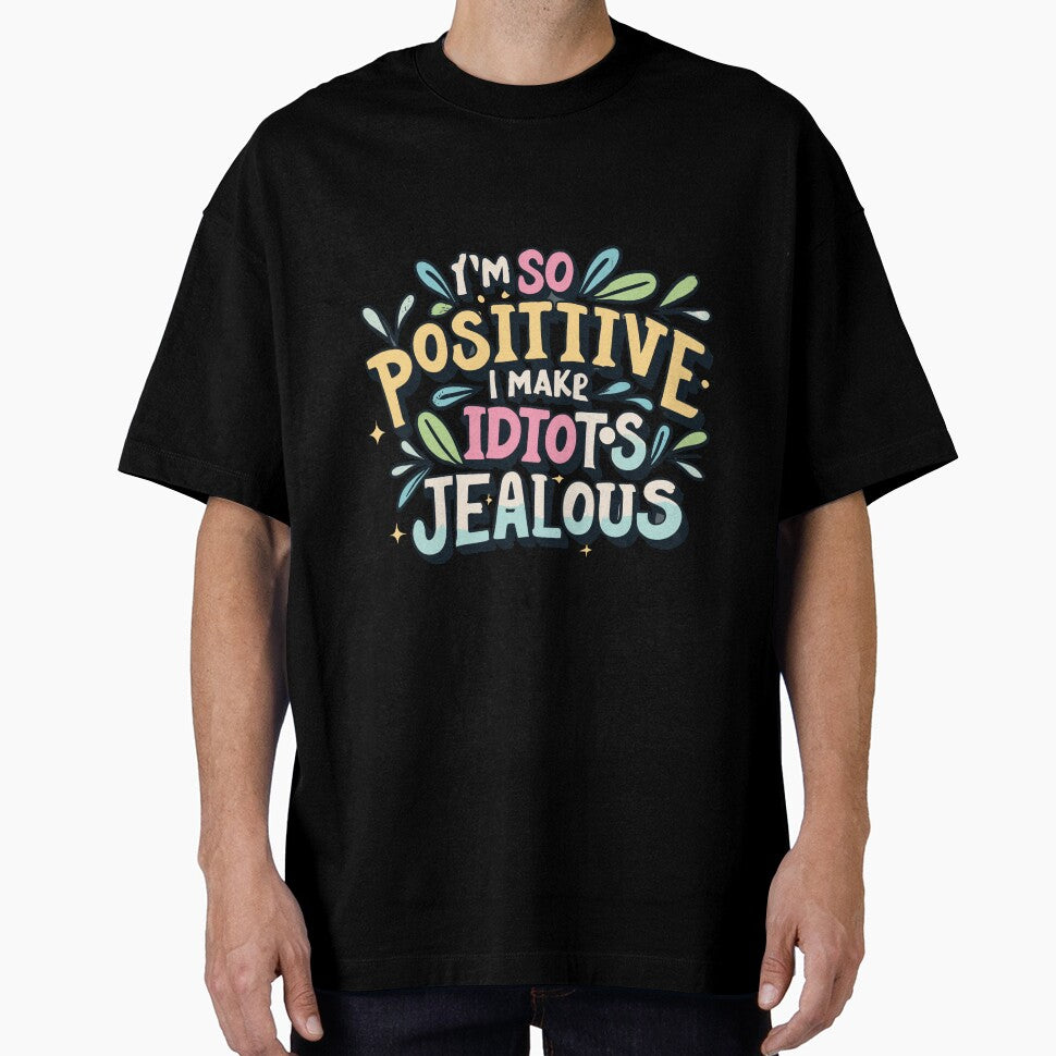 I'm So Positive I Make Idiots Jealous by Ketique