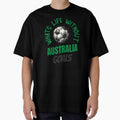 What's Life Without Australia Goals - Australian Football Fan by AnAzArt Unisex , , , Long Sleeve Tee