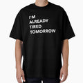 I'm Already Tired Tomorrow Funny by Sho-Sho-Studios
