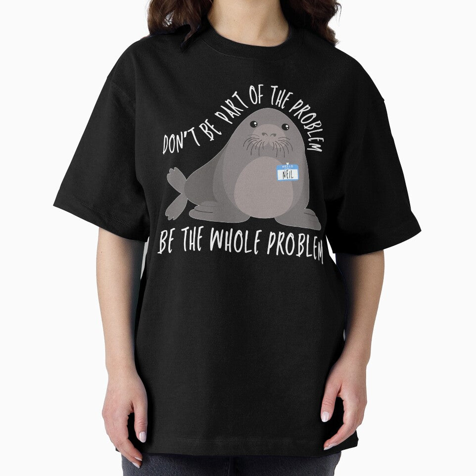 Be the Whole Problem Funny Neil The Seal Meme Seiled It by Artifyo